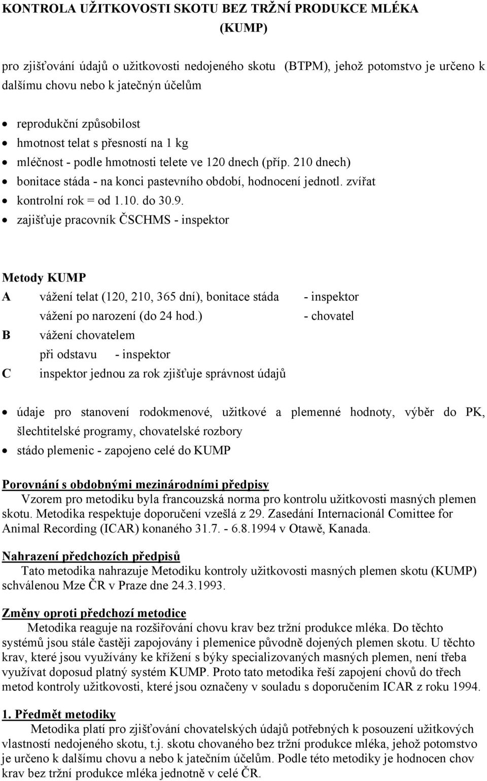 zvířat kontrolní rok = od 1.10. do 30.9. zajišťuje pracovník ČSCHMS - inspektor Metody KUMP A vážení telat (120, 210, 365 dní), bonitace stáda - inspektor vážení po narození (do 24 hod.