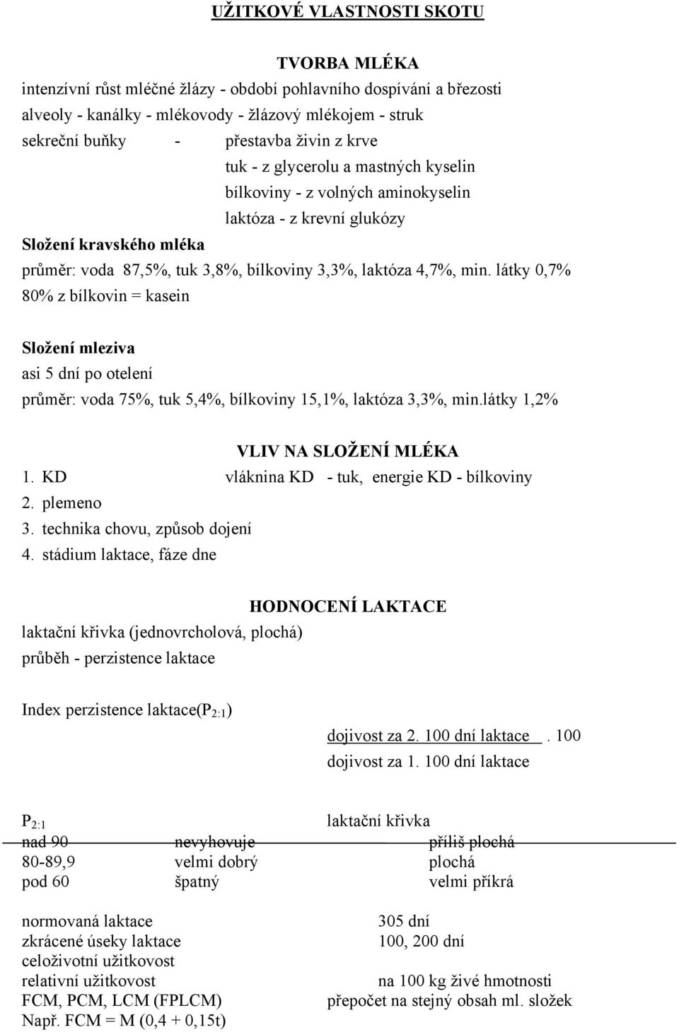 látky 0,7% 80% z bílkovin = kasein Složení mleziva asi 5 dní po otelení průměr: voda 75%, tuk 5,4%, bílkoviny 15,1%, laktóza 3,3%, min.látky 1,2% VLIV NA SLOŽENÍ MLÉKA 1.