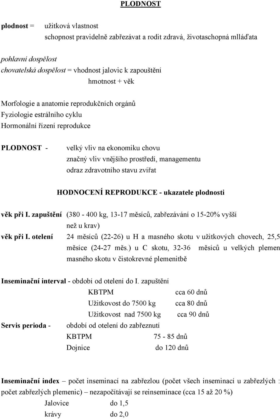 zdravotního stavu zvířat HODNOCENÍ REPRODUKCE - ukazatele plodnosti věk při I. zapuštění (380-400 kg, 13-17 měsíců, zabřezávání o 15-20% vyšší než u krav) věk při I.