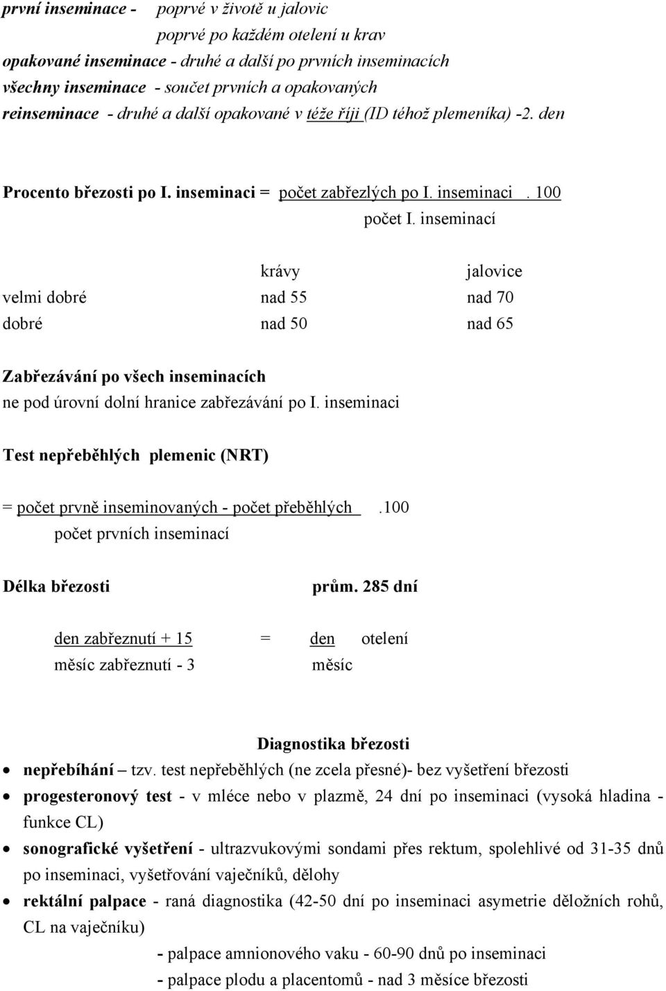 inseminací krávy jalovice velmi dobré nad 55 nad 70 dobré nad 50 nad 65 Zabřezávání po všech inseminacích ne pod úrovní dolní hranice zabřezávání po I.