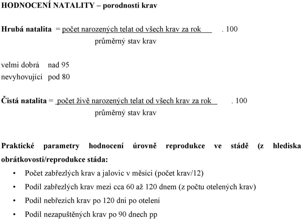 100 průměrný stav krav Praktické parametry hodnocení úrovně reprodukce ve stádě (z hlediska obrátkovosti/reprodukce stáda: Počet zabřezlých