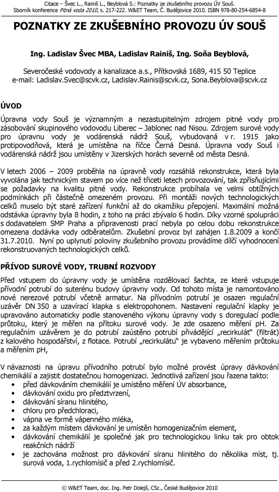 Svec@scvk.cz, Ladislav.Rainis@scvk.cz, Sona.Beyblova@scvk.cz ÚVOD Úpravna vody Souš je významným a nezastupitelným zdrojem pitné vody pro zásobování skupinového vodovodu Liberec Jablonec nad Nisou.