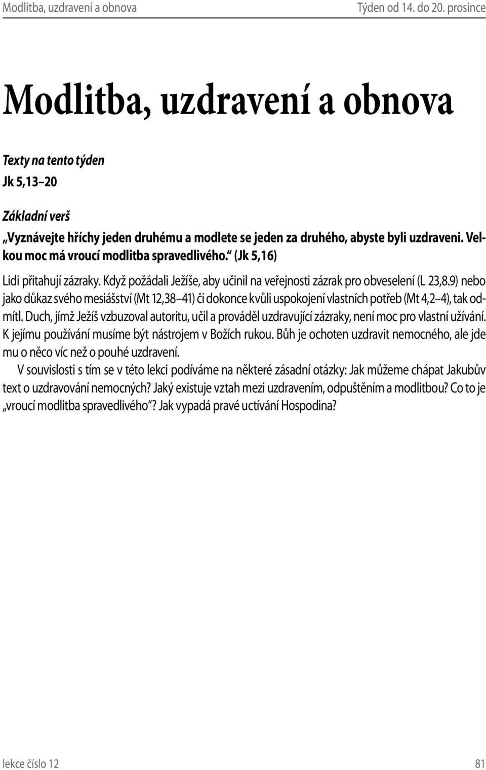 9) nebo jako důkaz svého mesiášství (Mt 12,38 41) či dokonce kvůli uspokojení vlastních potřeb (Mt 4,2 4), tak odmítl.