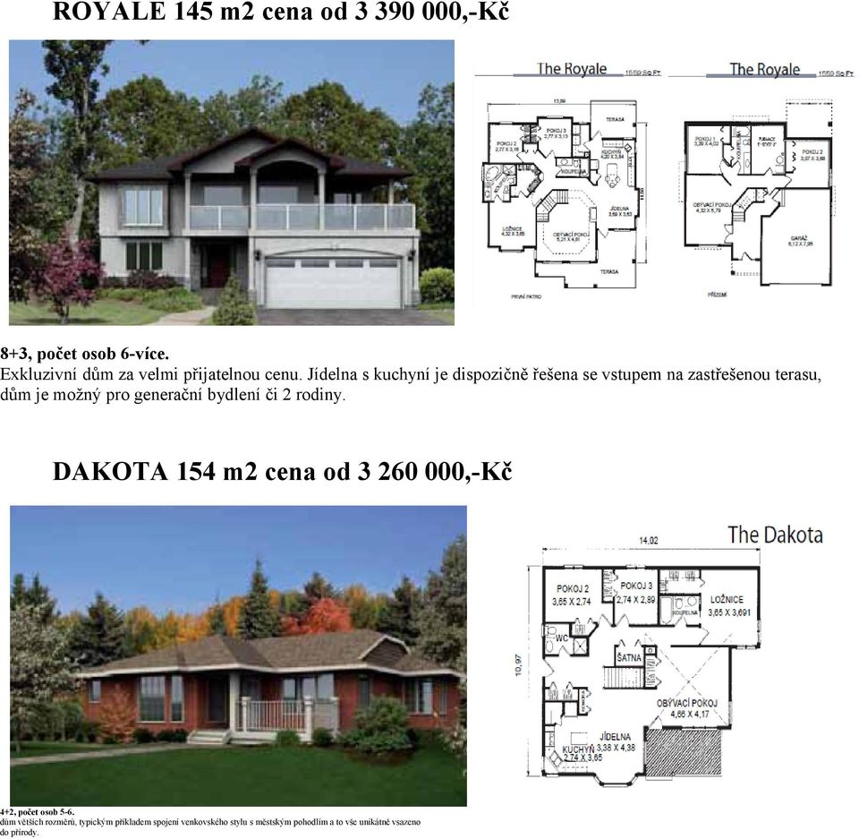 bydlení či 2 rodiny. DAKOTA 154 m2 cena od 3 260 000,-Kč 4+2, počet osob 5-6.