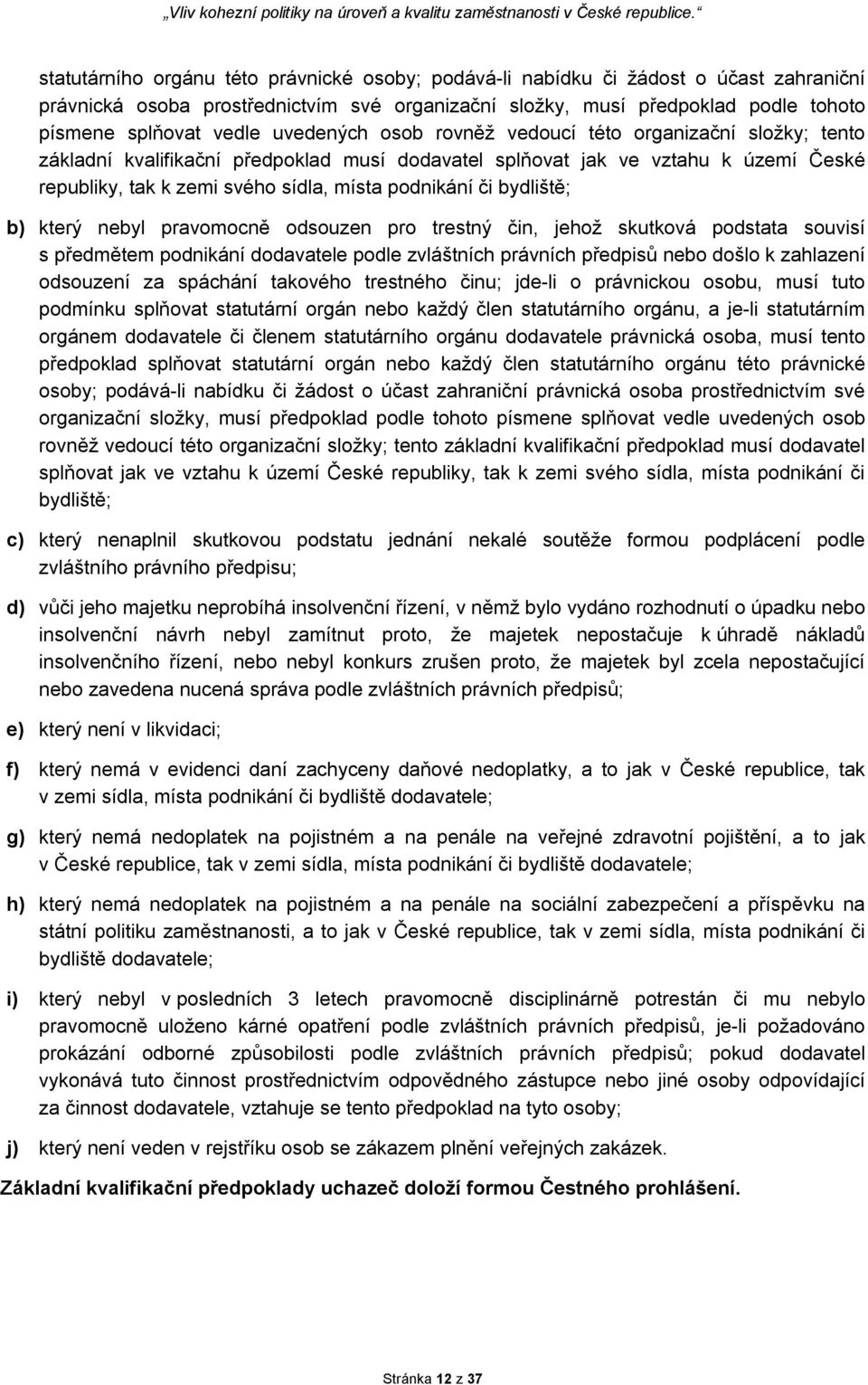 bydliště; b) který nebyl pravomocně odsouzen pro trestný čin, jehož skutková podstata souvisí s předmětem podnikání dodavatele podle zvláštních právních předpisů nebo došlo k zahlazení odsouzení za