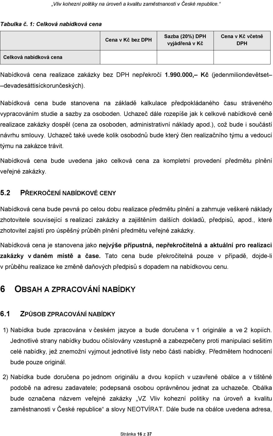 Uchazeč dále rozepíše jak k celkové nabídkové ceně realizace zakázky dospěl (cena za osoboden, administrativní náklady apod.), což bude i součástí návrhu smlouvy.