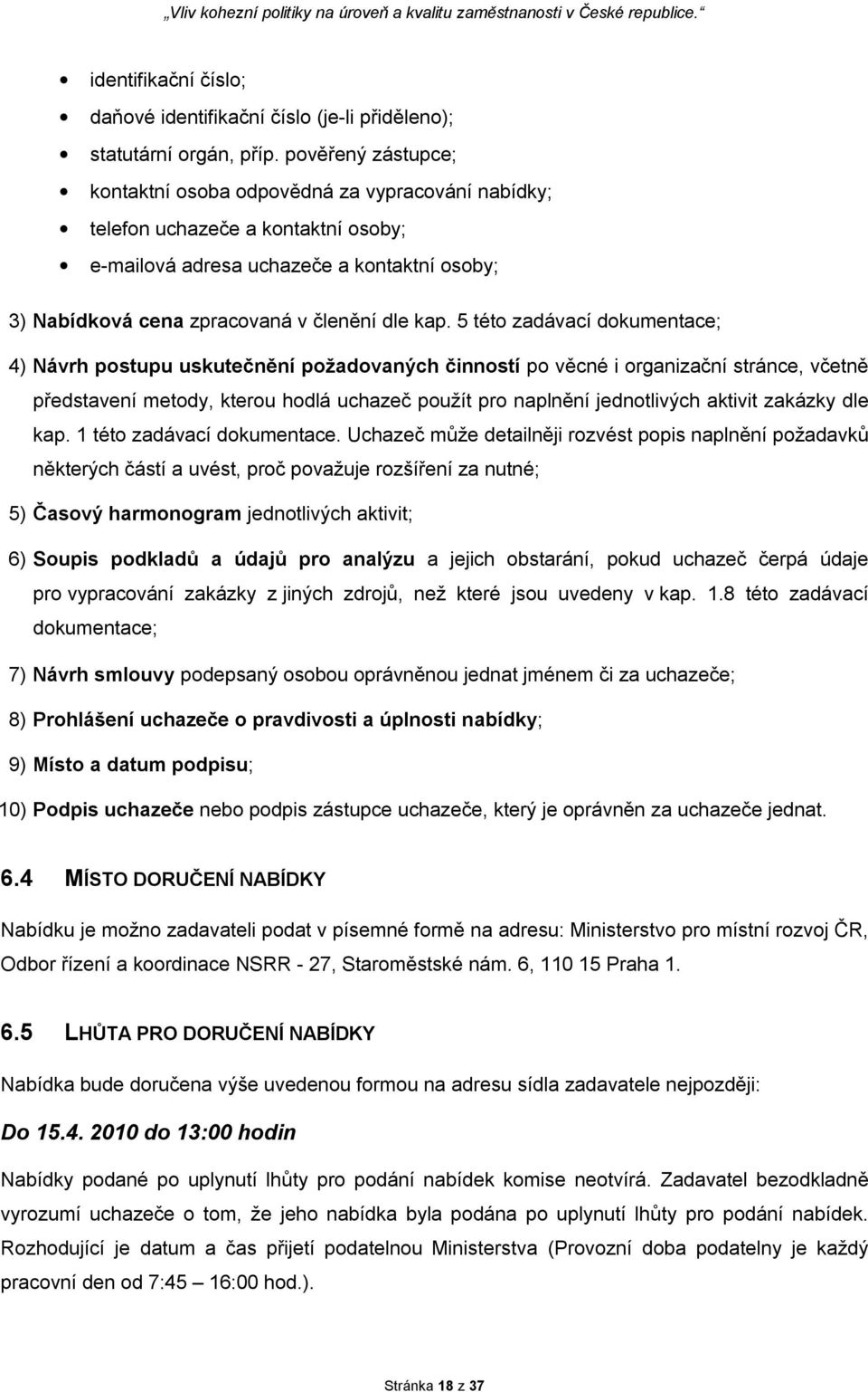 5 této zadávací dokumentace; 4) Návrh postupu uskutečnění požadovaných činností po věcné i organizační stránce, včetně představení metody, kterou hodlá uchazeč použít pro naplnění jednotlivých