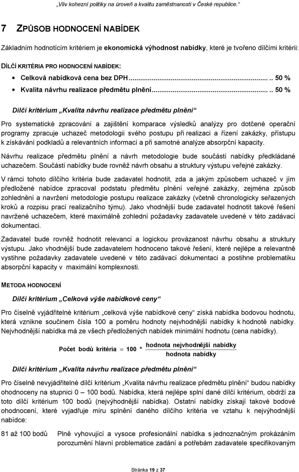 .. 50 % Dílčí kritérium Kvalita návrhu realizace předmětu plnění Pro systematické zpracování a zajištění komparace výsledků analýzy pro dotčené operační programy zpracuje uchazeč metodologii svého