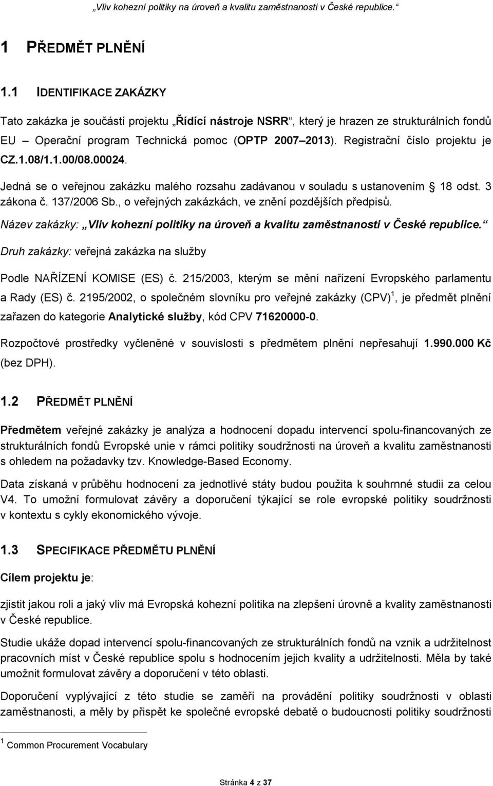 , o veřejných zakázkách, ve znění pozdějších předpisů. Název zakázky: Vliv kohezní politiky na úroveň a kvalitu zaměstnanosti v České republice.