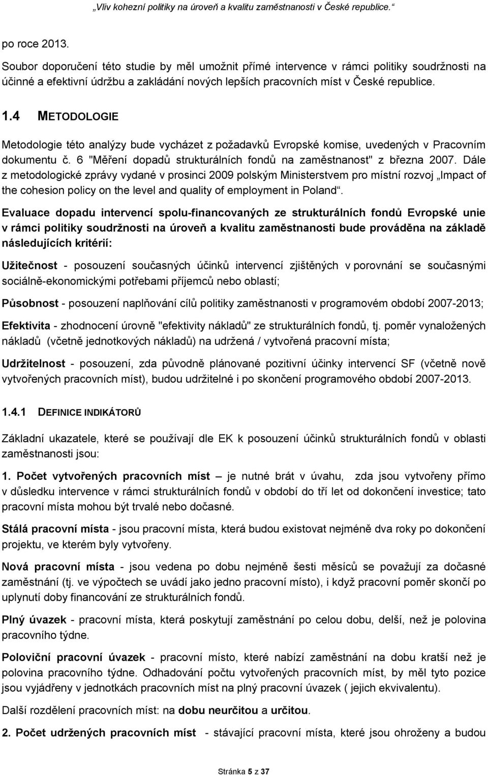 Dále z metodologické zprávy vydané v prosinci 2009 polským Ministerstvem pro místní rozvoj Impact of the cohesion policy on the level and quality of employment in Poland.