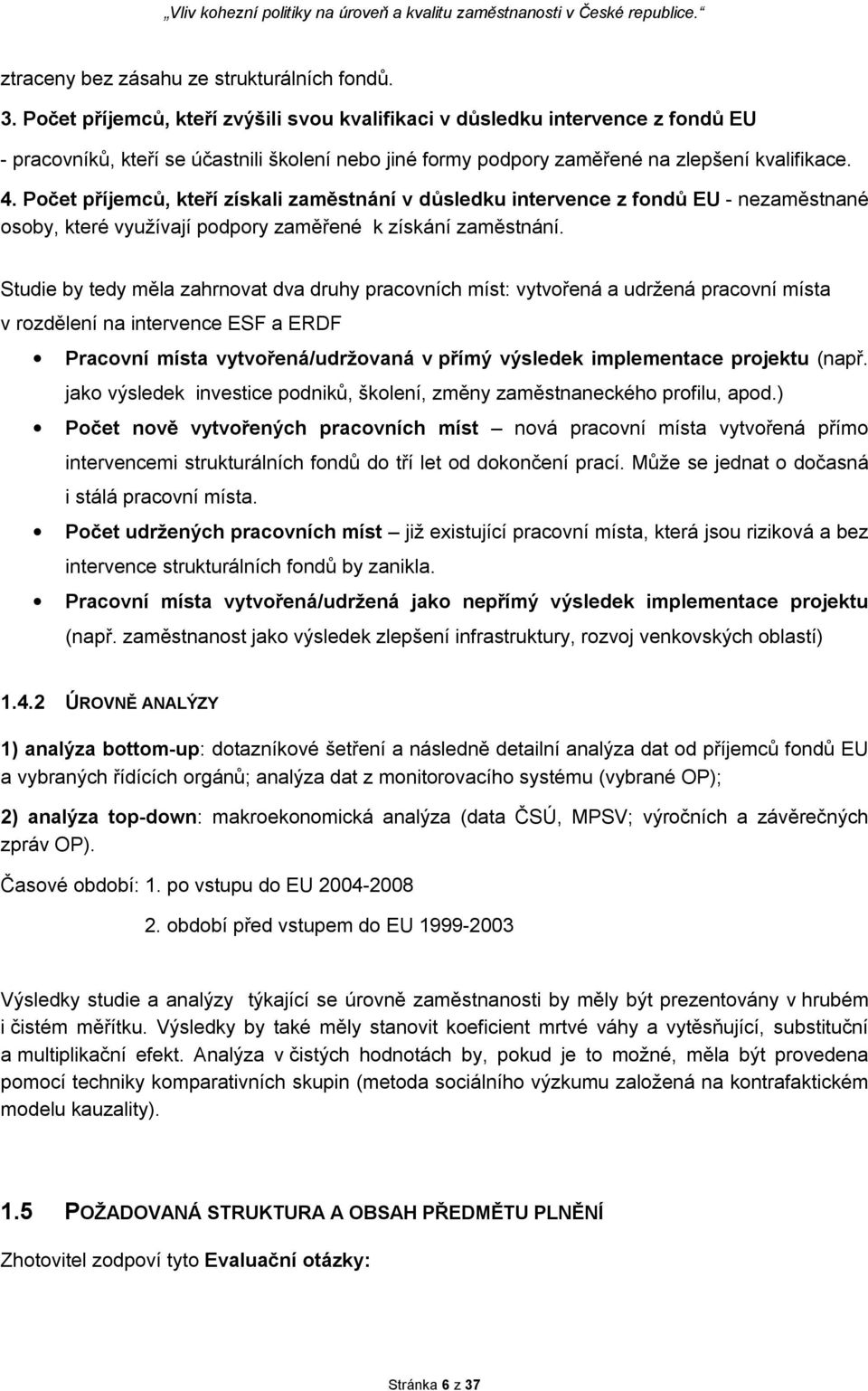 Počet příjemců, kteří získali zaměstnání v důsledku intervence z fondů EU - nezaměstnané osoby, které využívají podpory zaměřené k získání zaměstnání.