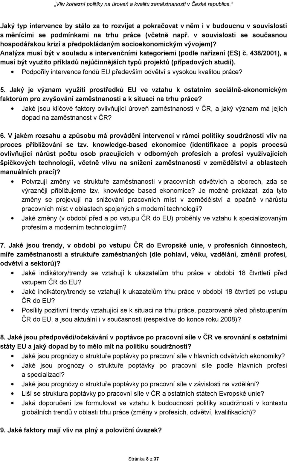 438/2001), a musí být využito příkladů nejúčinnějších typů projektů (případových studií). Podpořily intervence fondů EU především odvětví s vysokou kvalitou práce? 5.