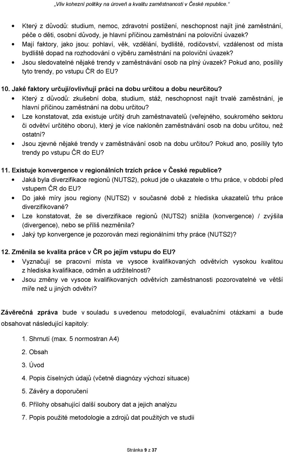 Jsou sledovatelné nějaké trendy v zaměstnávání osob na plný úvazek? Pokud ano, posílily tyto trendy, po vstupu ČR do EU? 10. Jaké faktory určují/ovlivňují práci na dobu určitou a dobu neurčitou?