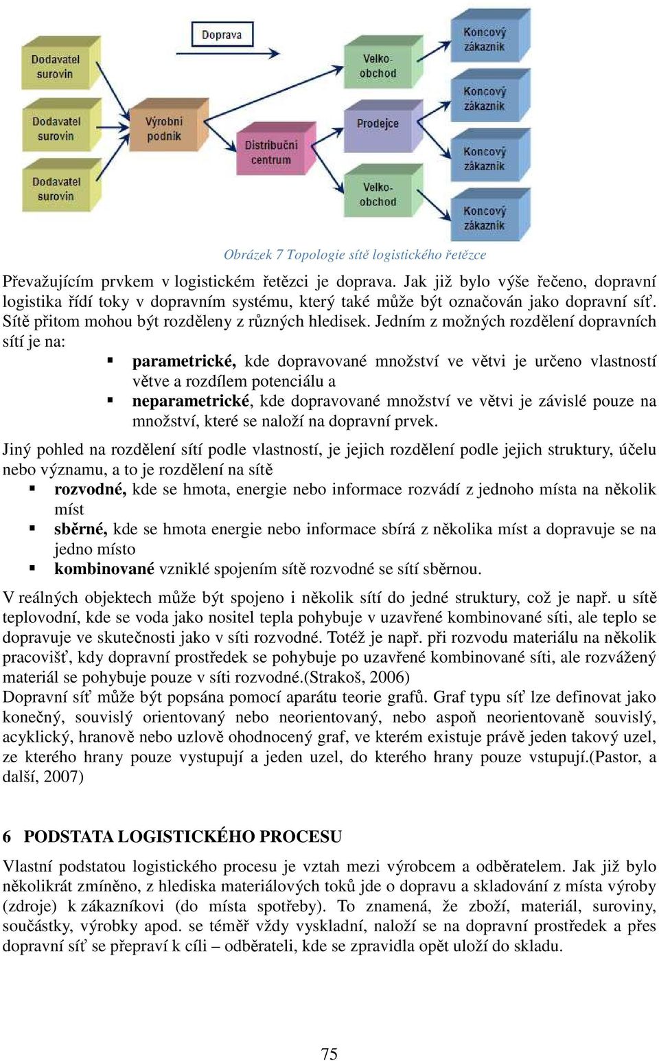 Jedním z možných rozdělení dopravních sítí je na: parametrické, kde dopravované množství ve větvi je určeno vlastností větve a rozdílem potenciálu a neparametrické, kde dopravované množství ve větvi