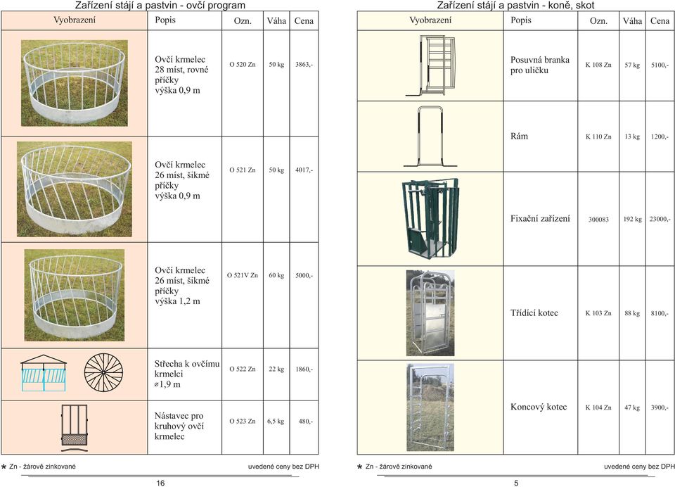 Ovčí krmelec 6 míst, šikmé příčky výška, m O 5V Zn 60 kg 5000,- Třídící kotec K 03 Zn 88 kg 800,- Střecha k ovčímu