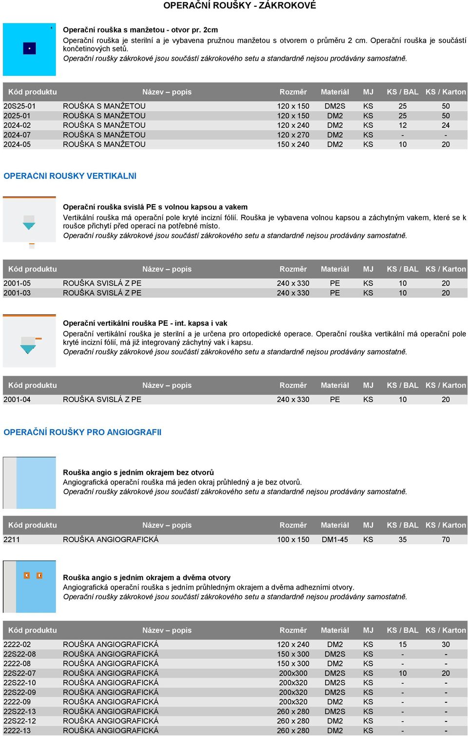 0S0 00 040 0407 040 S MANŽETOU S MANŽETOU S MANŽETOU S MANŽETOU S MANŽETOU 0 x 0 x 0 x 40 0 x 70 x 40 S / / 0 4 0 ORAČNÍ ROUŠKY VERTIKÁLNÍ Operační rouška svislá s volnou kapsou a vakem Vertikální