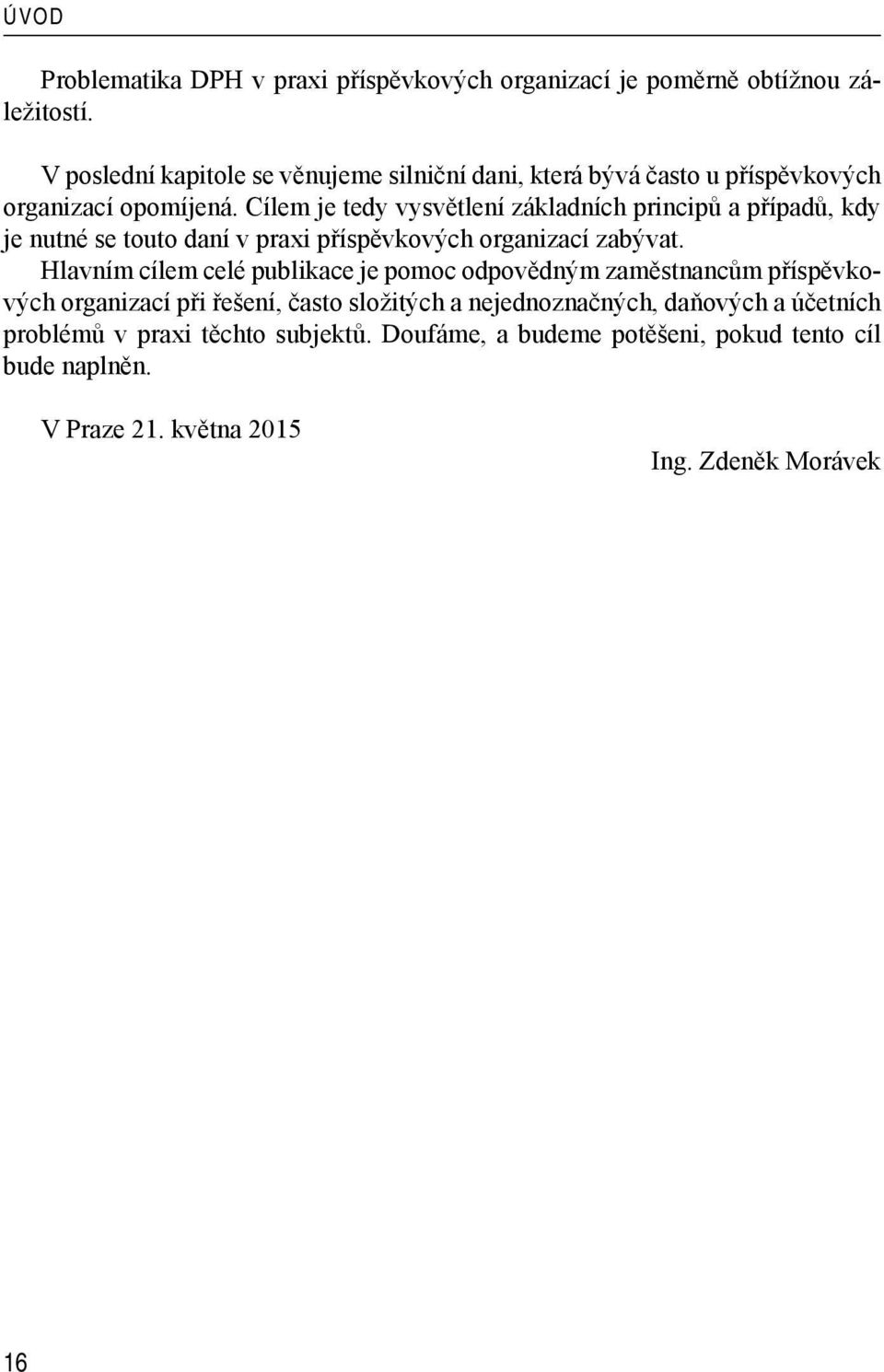 Cílem je tedy vysvětlení základních principů a případů, kdy je nutné se touto daní v praxi příspěvkových organizací zabývat.