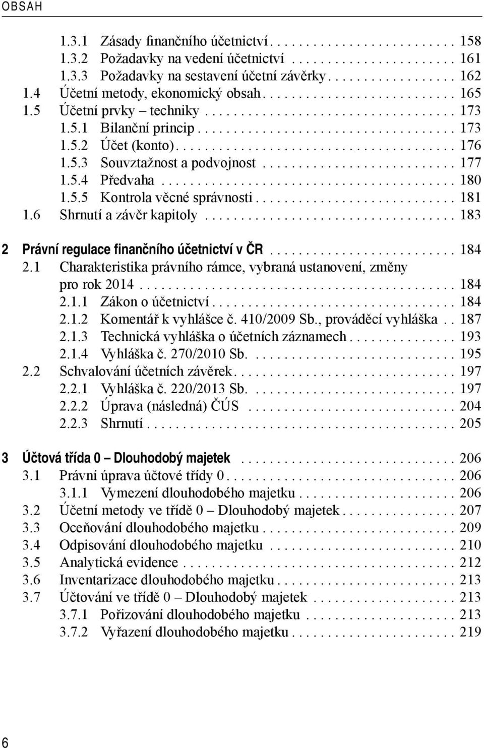 6 Shrnutí a závěr kapitoly...183 2 Právní regulace finančního účetnictví v ČR...184 2.1 Charakteristika právního rámce, vybraná ustanovení, změny pro rok 2014...184 2.1.1 Zákon o účetnictví...184 2.1.2 Komentář k vyhlášce č.