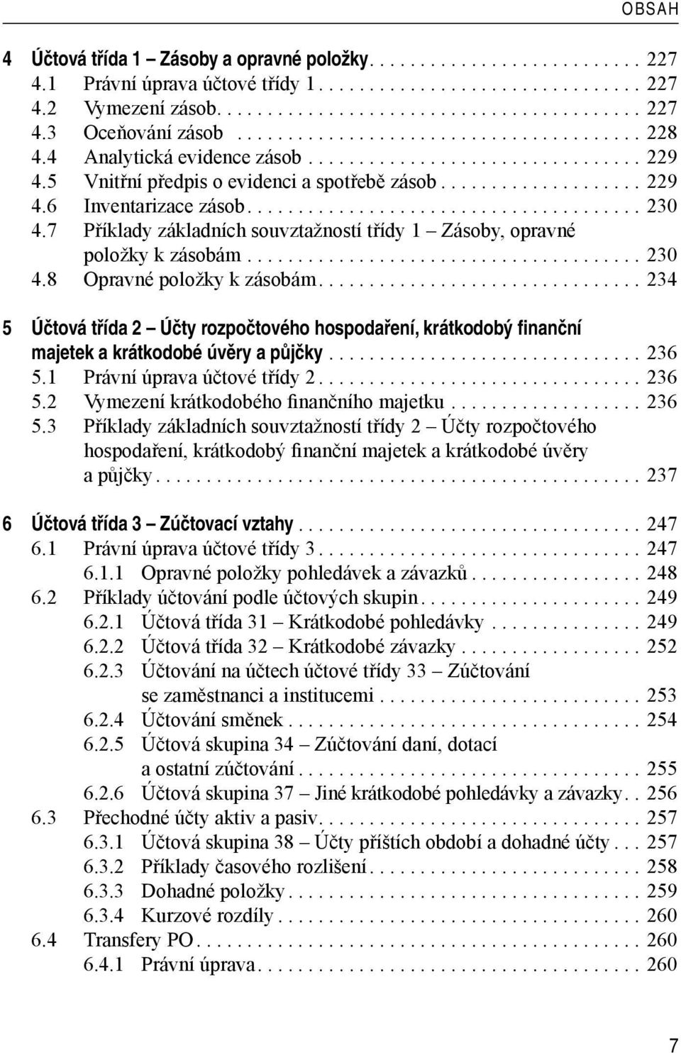 ..234 5 Účtová třída 2 Účty rozpočtového hospodaření, krátkodobý finanční majetek a krátkodobé úvěry a půjčky...236 5.1 Právní úprava účtové třídy 2...236 5.2 Vymezení krátkodobého finančního majetku.