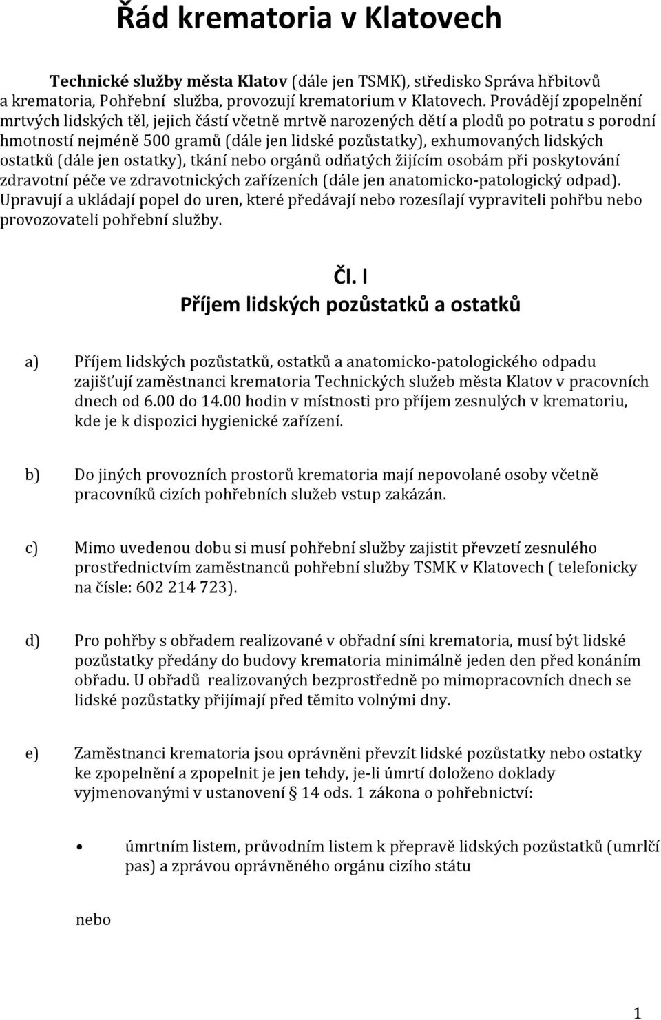 ostatků (dále jen ostatky), tkání nebo orgánů odňatých žijícím osobám při poskytování zdravotní péče ve zdravotnických zařízeních (dále jen anatomicko-patologický odpad).