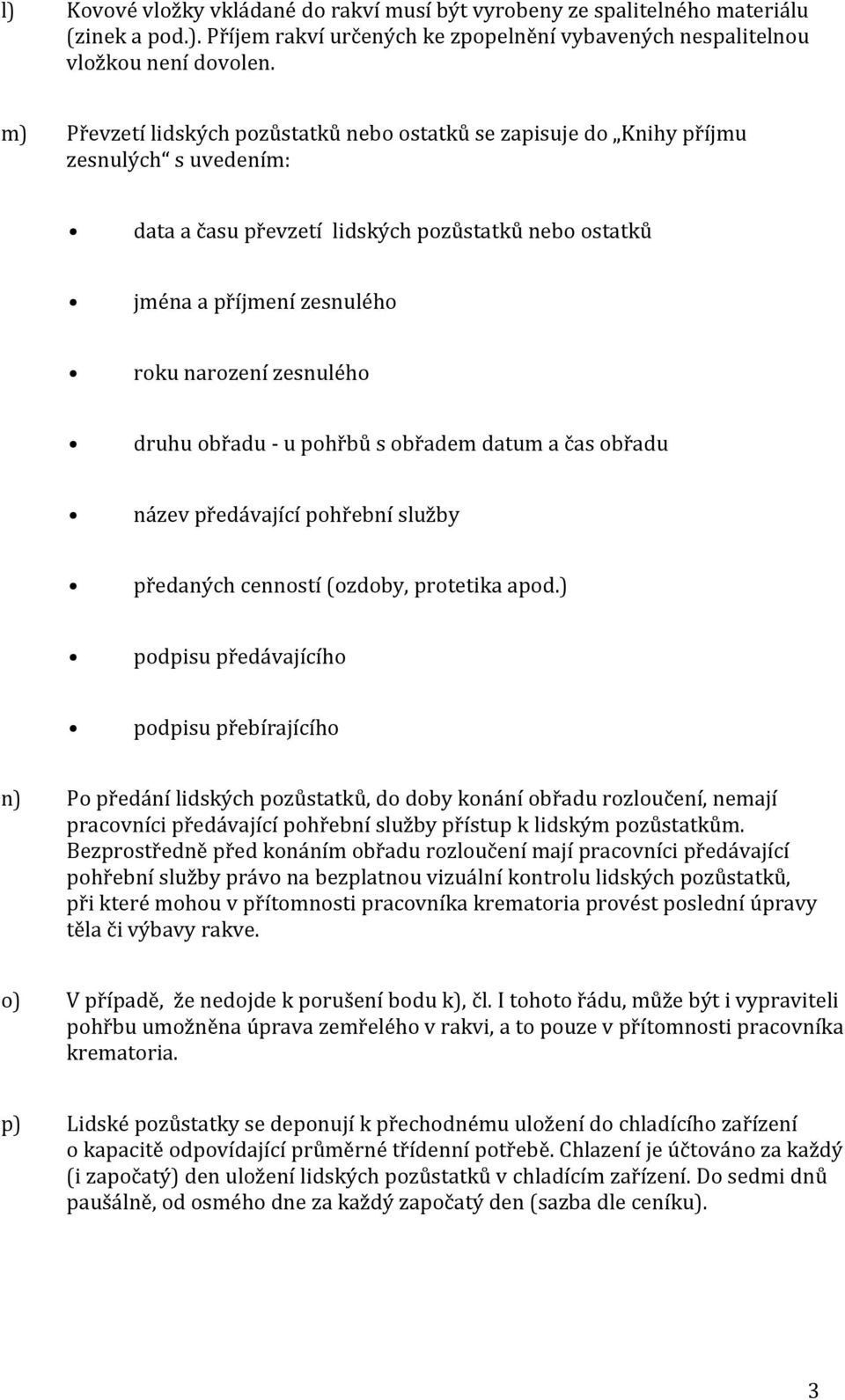 druhu obřadu - u pohřbů s obřadem datum a čas obřadu název předávající pohřební služby předaných cenností (ozdoby, protetika apod.