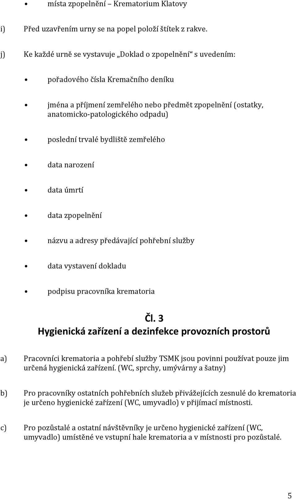 trvalé bydliště zemřelého data narození data úmrtí data zpopelnění názvu a adresy předávající pohřební služby data vystavení dokladu podpisu pracovníka krematoria Čl.