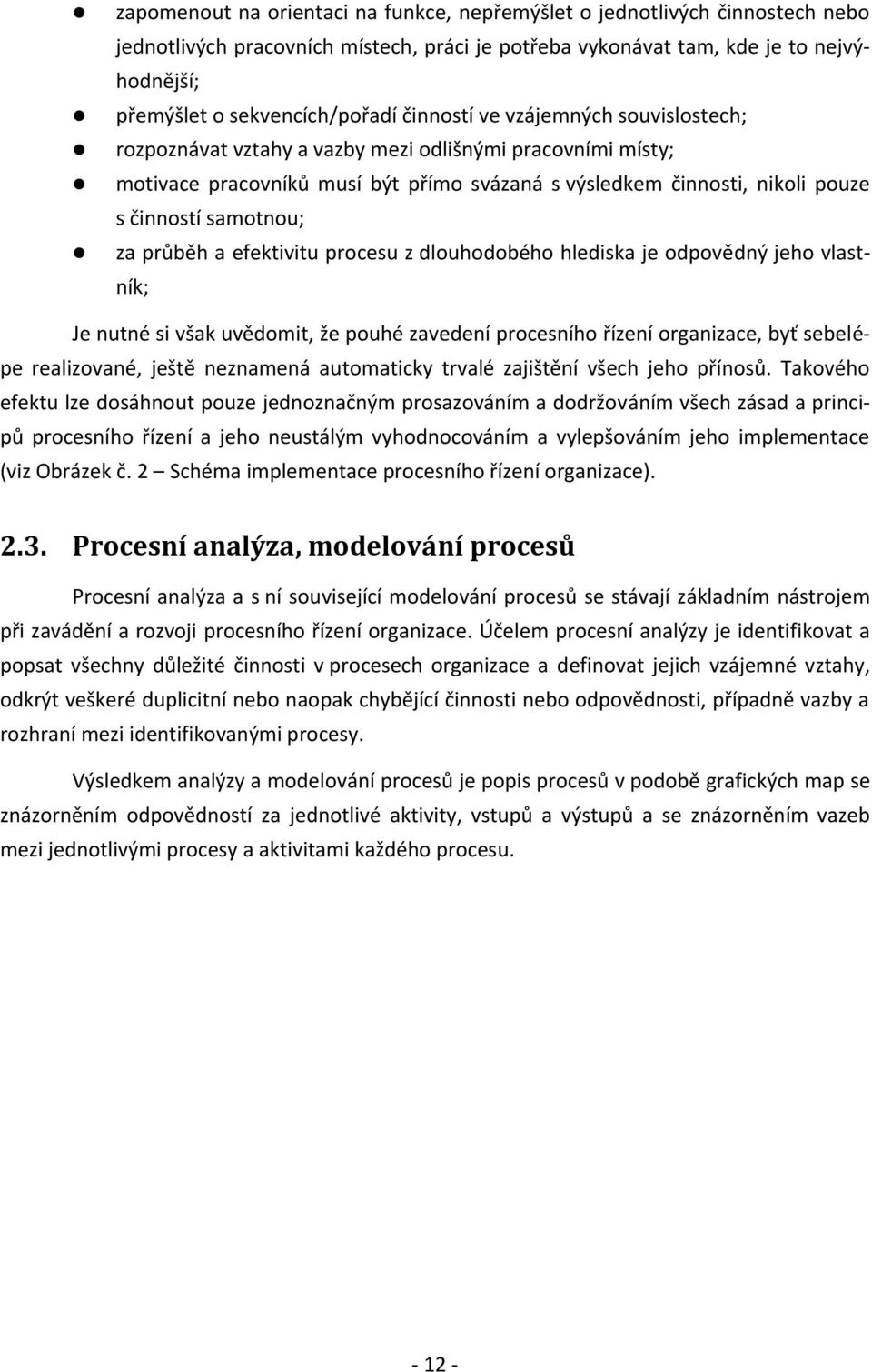 průběh a efektivitu procesu z dlouhodobého hlediska je odpovědný jeho vlastník; Je nutné si však uvědomit, že pouhé zavedení procesního řízení organizace, byť sebelépe realizované, ještě neznamená