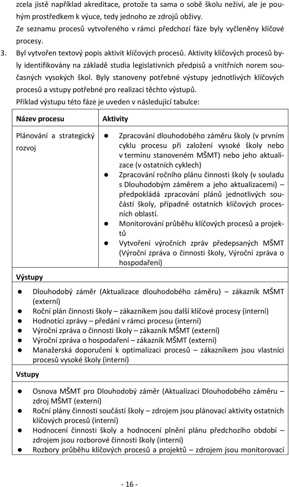 Aktivity klíčových procesů byly identifikovány na základě studia legislativních předpisů a vnitřních norem současných vysokých škol.