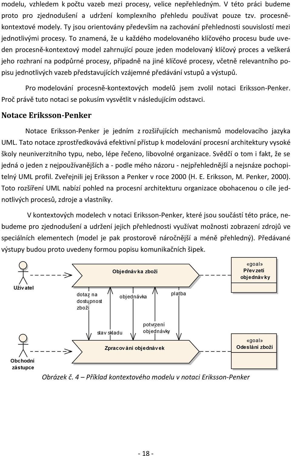 To znamená, že u každého modelovaného klíčového procesu bude uveden procesně-kontextový model zahrnující pouze jeden modelovaný klíčový proces a veškerá jeho rozhraní na podpůrné procesy, případně na