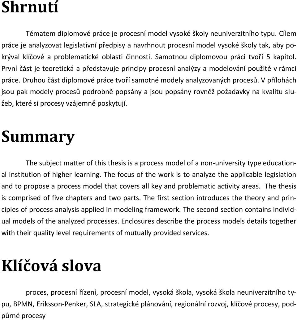 První část je teoretická a představuje principy procesní analýzy a modelování použité v rámci práce. Druhou část diplomové práce tvoří samotné modely analyzovaných procesů.