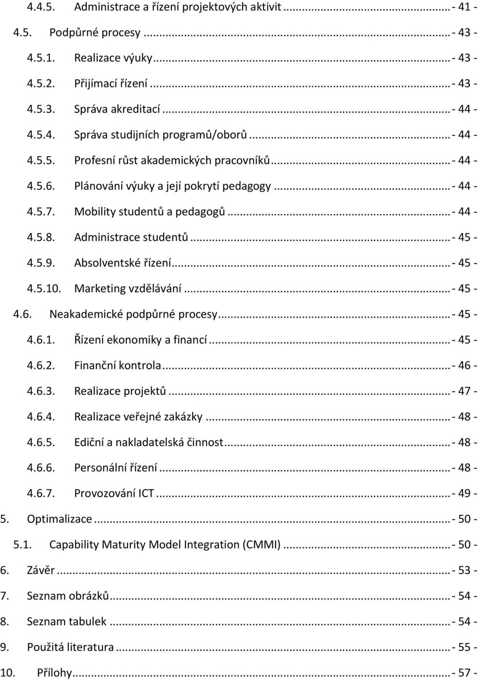 Absolventské řízení...- 45-4.5.10. Marketing vzdělávání...- 45-4.6. Neakademické podpůrné procesy...- 45-4.6.1. Řízení ekonomiky a financí...- 45-4.6.2. Finanční kontrola...- 46-4.6.3.