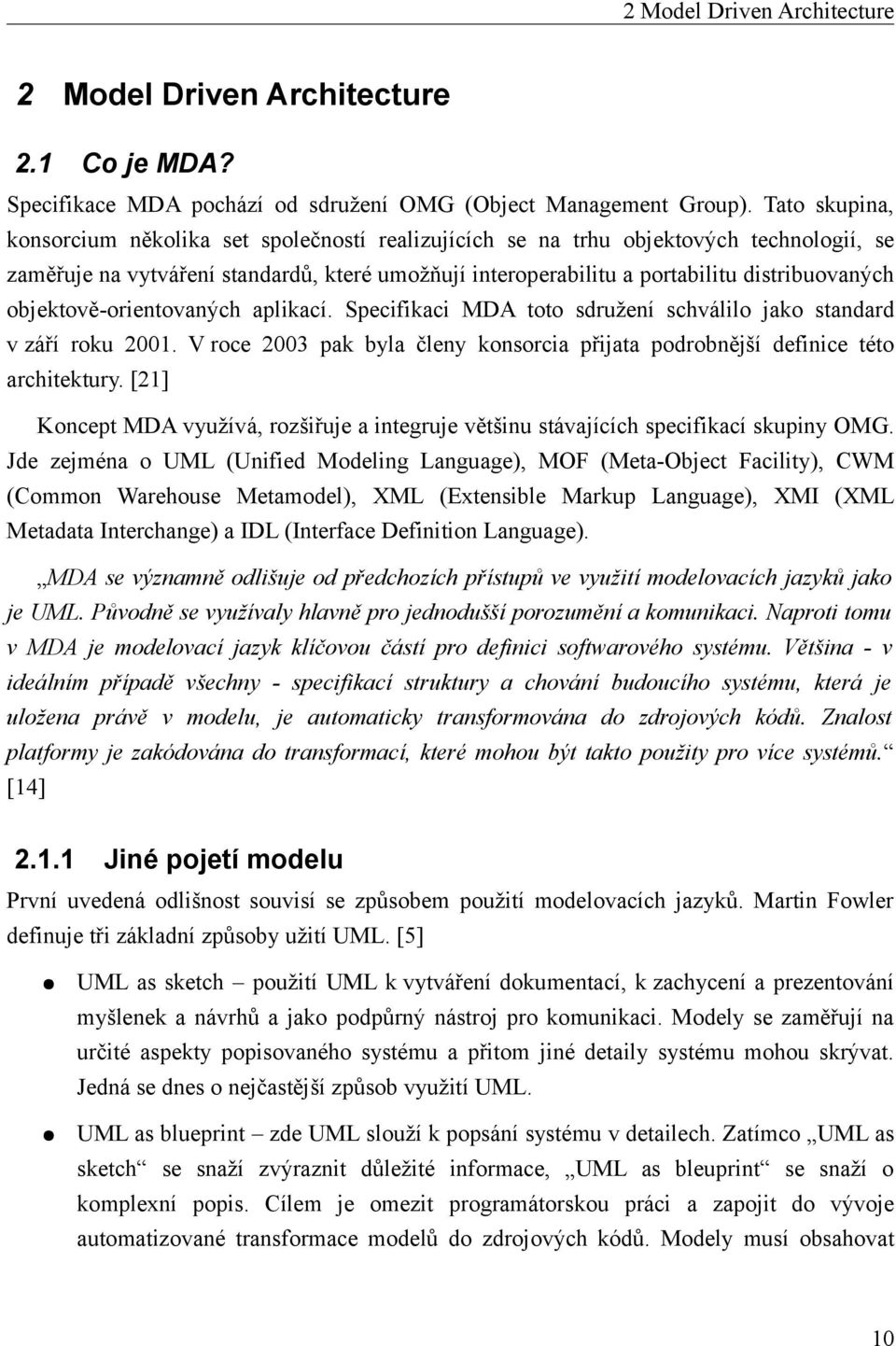 objektově-orientovaných aplikací. Specifikaci MDA toto sdružení schválilo jako standard v září roku 2001. V roce 2003 pak byla členy konsorcia přijata podrobnější definice této architektury.