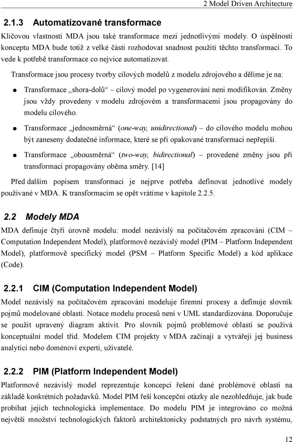 Transformace jsou procesy tvorby cílových modelů z modelu zdrojového a dělíme je na: Transformace shora-dolů cílový model po vygenerování není modifikován.