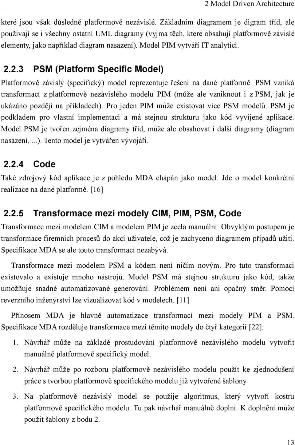 Model PIM vytváří IT analytici. 2.2.3 PSM (Platform Specific Model) Platformově závislý (specifický) model reprezentuje řešení na dané platformě.