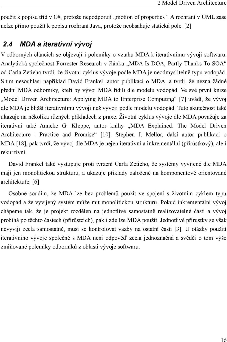 Analytická společnost Forrester Research v článku MDA Is DOA, Partly Thanks To SOA od Carla Zetieho tvrdí, že životní cyklus vývoje podle MDA je neodmyslitelně typu vodopád.