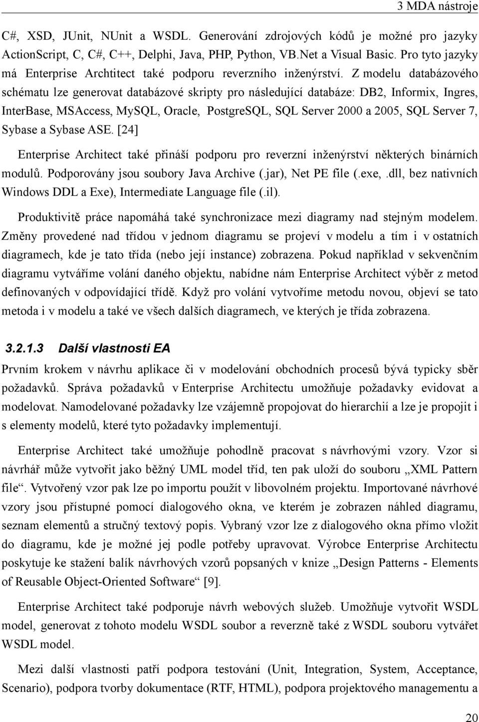 Z modelu databázového schématu lze generovat databázové skripty pro následující databáze: DB2, Informix, Ingres, InterBase, MSAccess, MySQL, Oracle, PostgreSQL, SQL Server 2000 a 2005, SQL Server 7,