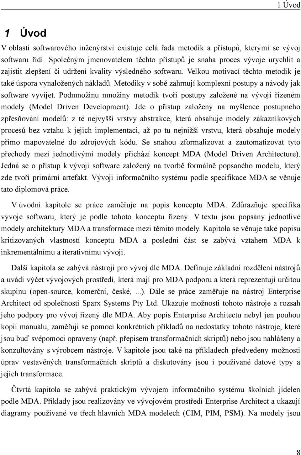 Metodiky v sobě zahrnují komplexní postupy a návody jak software vyvíjet. Podmnožinu množiny metodik tvoří postupy založené na vývoji řízeném modely (Model Driven Development).