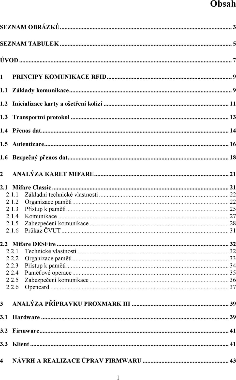 .. 25 2.1.4 Komunikace... 27 2.1.5 Zabezpečení komunikace... 28 2.1.6 Průkaz ČVUT... 31 2.2 Mifare DESFire... 32 2.2.1 Technické vlastnosti... 32 2.2.2 Organizace paměti... 33 2.2.3 Přístup k paměti.