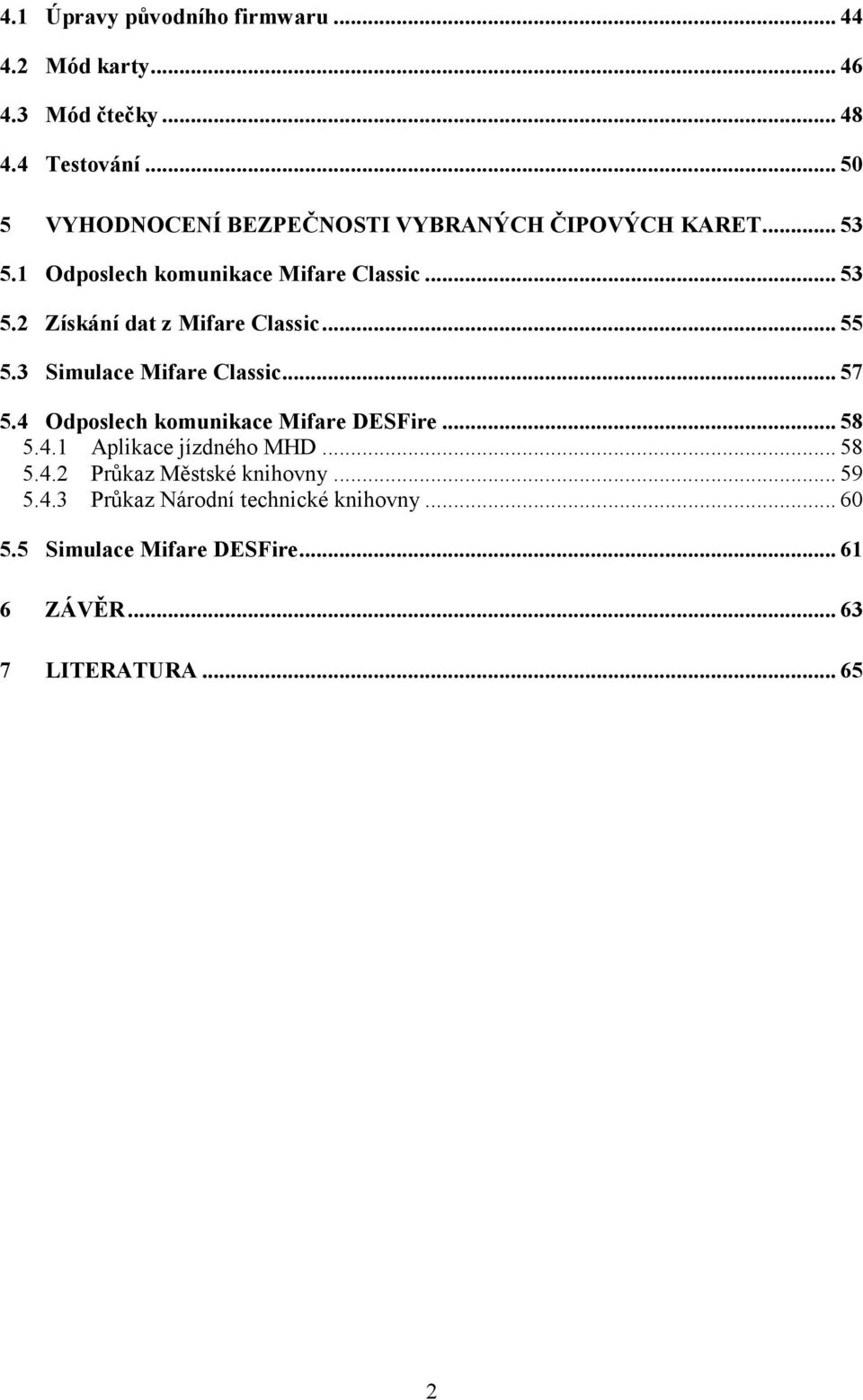 .. 55 5.3 Simulace Mifare Classic... 57 5.4 Odposlech komunikace Mifare DESFire... 58 5.4.1 Aplikace jízdného MHD... 58 5.4.2 Průkaz Městské knihovny.