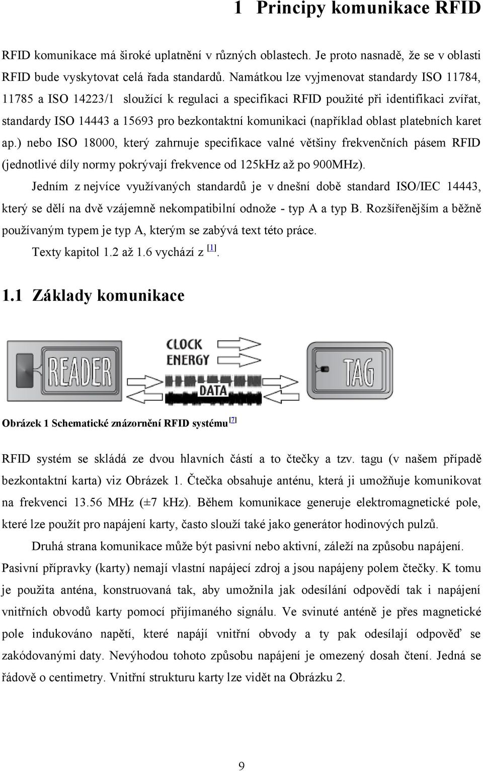 (například oblast platebních karet ap.) nebo ISO 18000, který zahrnuje specifikace valné většiny frekvenčních pásem RFID (jednotlivé díly normy pokrývají frekvence od 125kHz až po 900MHz).