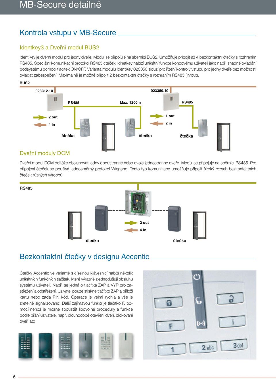 snadné ovládání podsystému pomocí tlačítek ON/OFF. Varianta modulu IdentKey 023350 slouží pro řízení kontroly vstupu pro jedny dveře bez možnosti ovládat zabezpečení.