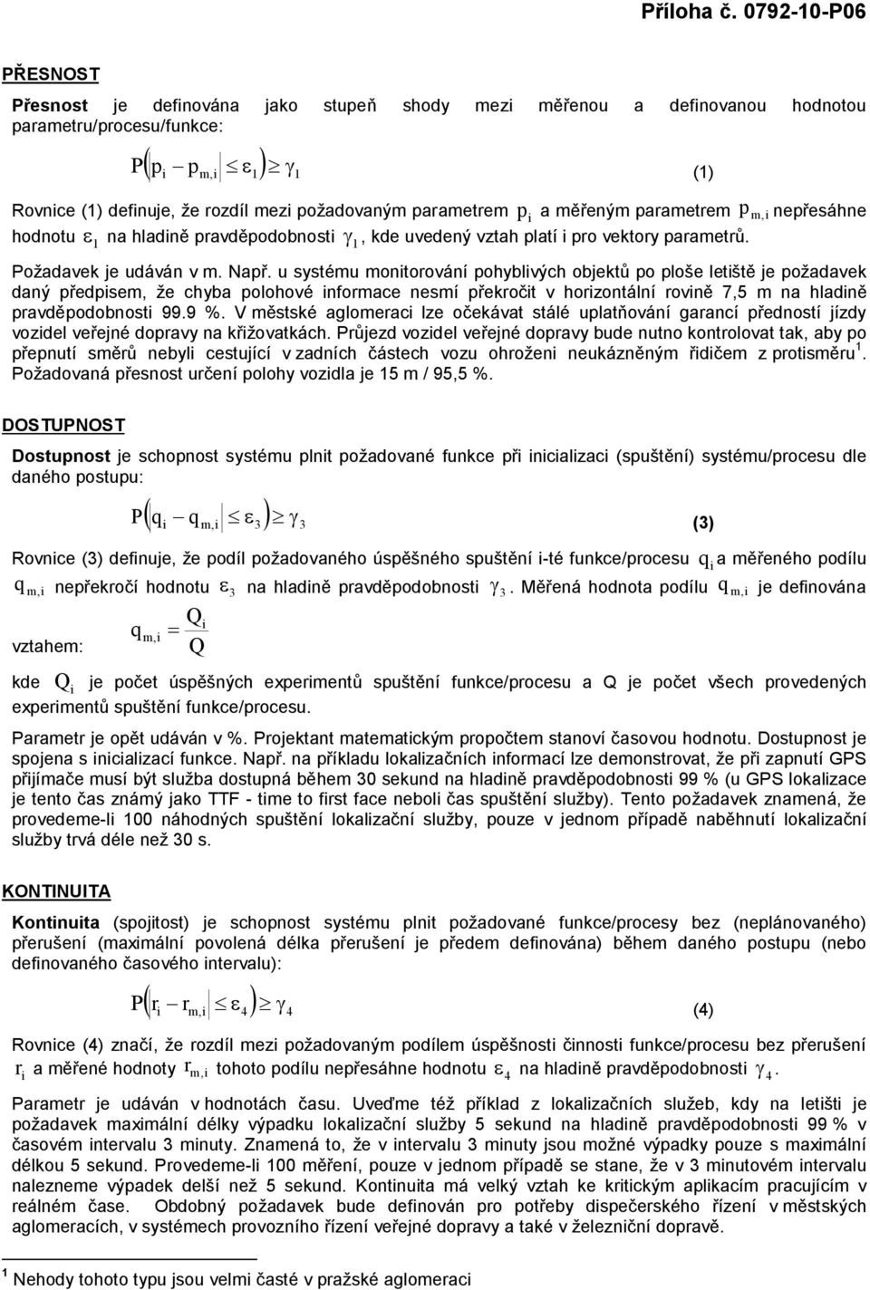 u systému monitorování pohyblivých objektů po ploše letiště je požadavek daný předpisem, že chyba polohové informace nesmí překročit v horizontální rovině 7,5 m na hladině pravděpodobnosti 99.9 %.