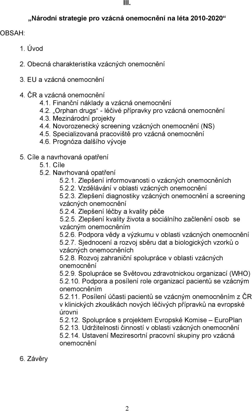 Prognóza dalšího vývoje 5. Cíle a navrhovaná opatření 5.1. Cíle 5.2. Navrhovaná opatření 5.2.1. Zlepšení informovanosti o vzácných onemocněních 5.2.2. Vzdělávání v oblasti vzácných onemocnění 5.2.3.