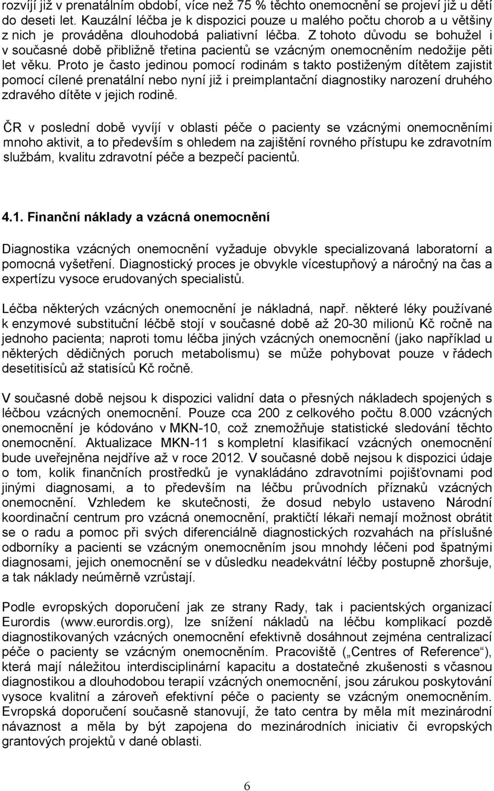 Z tohoto důvodu se bohužel i v současné době přibližně třetina pacientů se vzácným onemocněním nedožije pěti let věku.