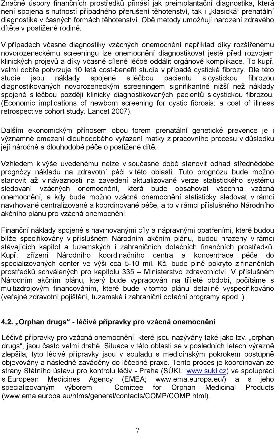 V případech včasné diagnostiky vzácných onemocnění například díky rozšířenému novorozeneckému screeningu lze onemocnění diagnostikovat ještě před rozvojem klinických projevů a díky včasné cílené