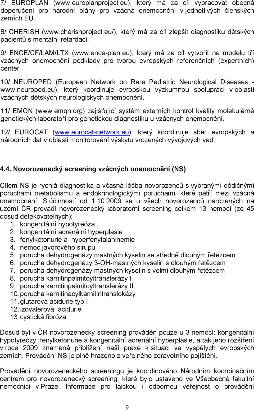 eu), který má za cíl vytvořit na modelu tří vzácných onemocnění podklady pro tvorbu evropských referenčních (expertních) center.