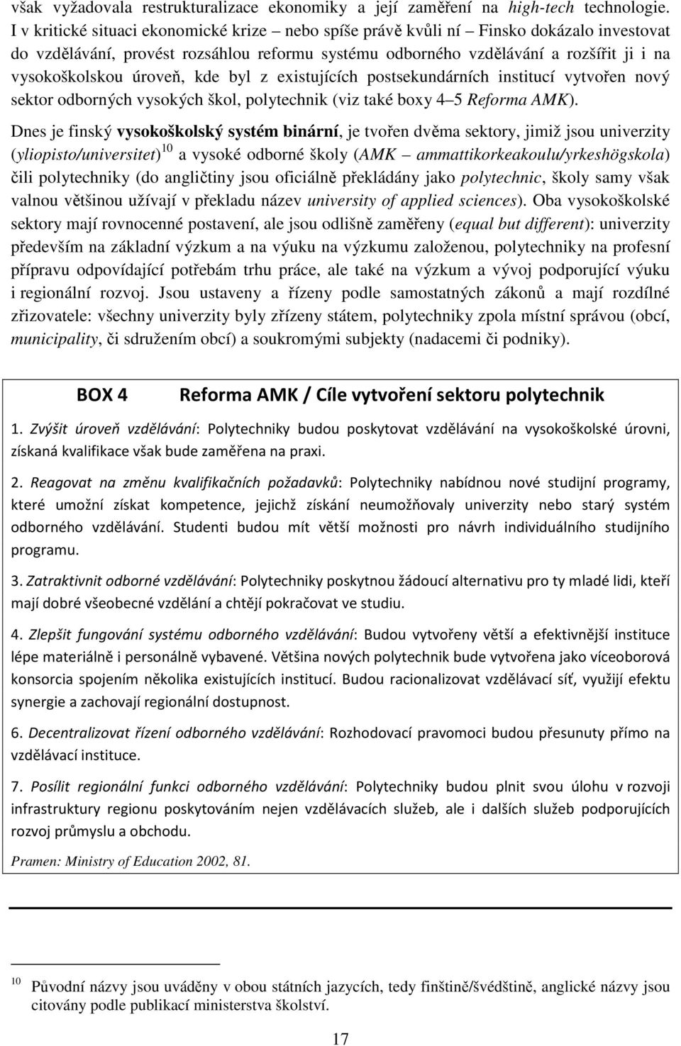 úroveň, kde byl z existujících postsekundárních institucí vytvořen nový sektor odborných vysokých škol, polytechnik (viz také boxy 4 5 Reforma AMK).