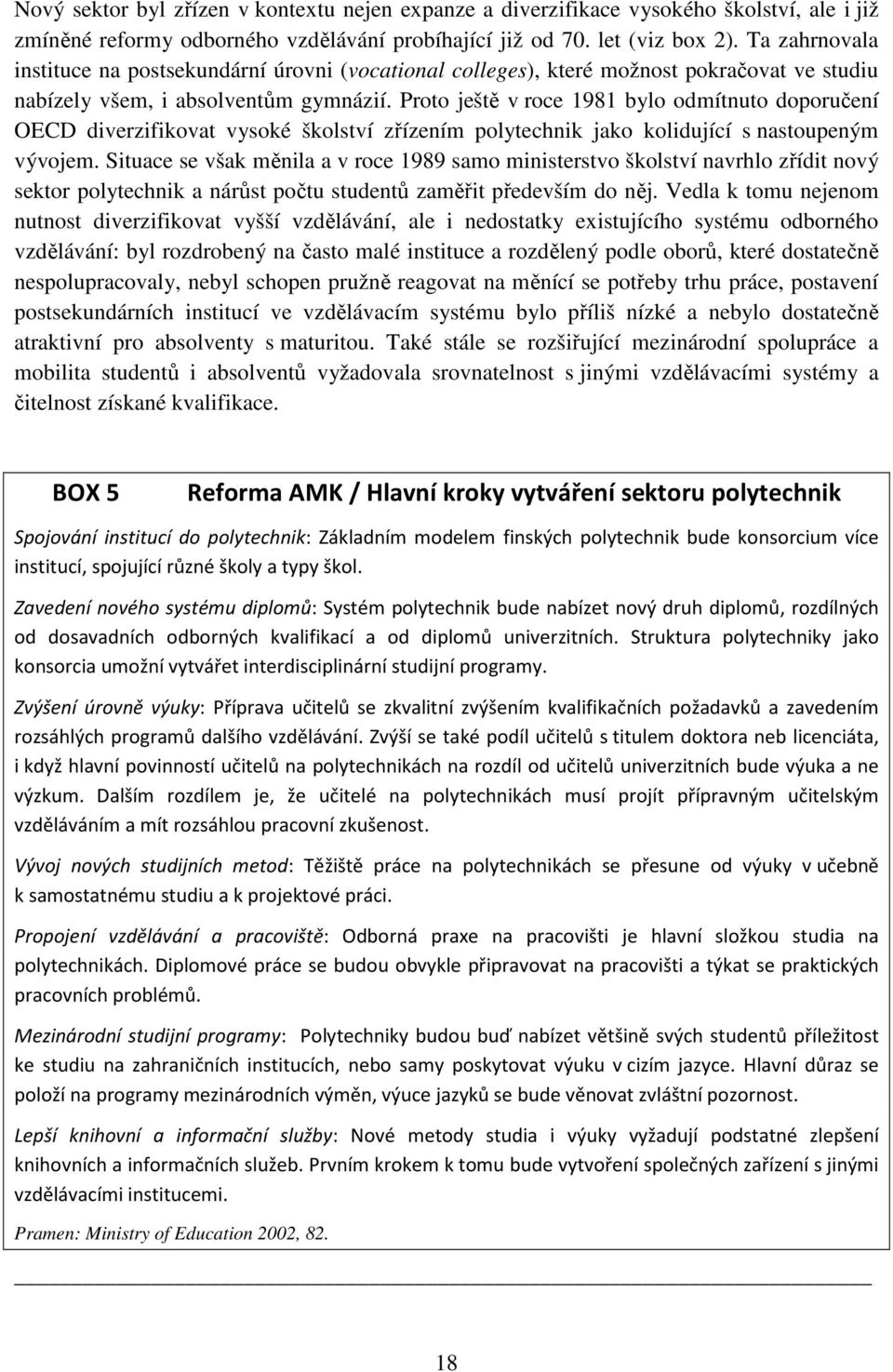 Proto ještě v roce 1981 bylo odmítnuto doporučení OECD diverzifikovat vysoké školství zřízením polytechnik jako kolidující s nastoupeným vývojem.