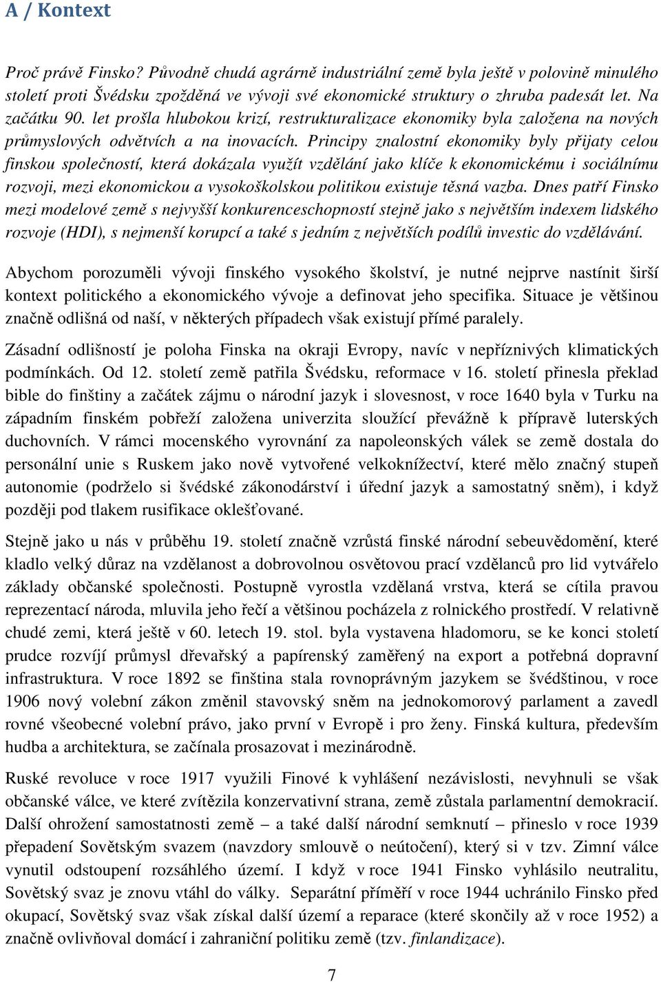 Principy znalostní ekonomiky byly přijaty celou finskou společností, která dokázala využít vzdělání jako klíče k ekonomickému i sociálnímu rozvoji, mezi ekonomickou a vysokoškolskou politikou