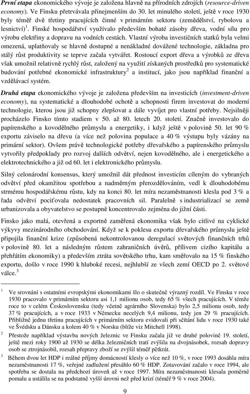 Finské hospodářství využívalo především bohaté zásoby dřeva, vodní sílu pro výrobu elektřiny a dopravu na vodních cestách.